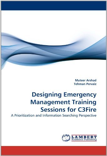 Designing Emergency Management Training Sessions for C3fire: a Prioritization and Information Searching Perspective - Tehman Pervaiz - Livres - LAP LAMBERT Academic Publishing - 9783843374552 - 6 janvier 2011