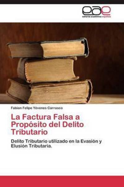 Cover for Yevenes Carrasco Fabian Felipe · La Factura Falsa a Proposito Del Delito Tributario (Paperback Bog) (2011)