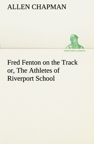 Cover for Allen Chapman · Fred Fenton on the Track Or, the Athletes of Riverport School (Tredition Classics) (Paperback Book) (2013)