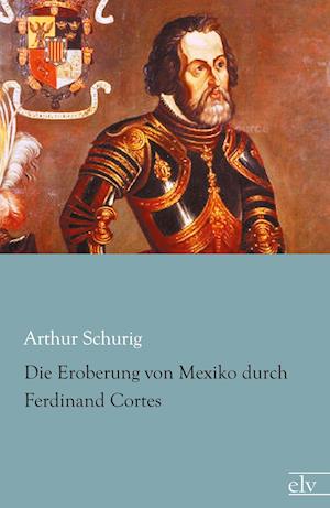 Cover for Schurig · Die Eroberung von Mexiko (Book)