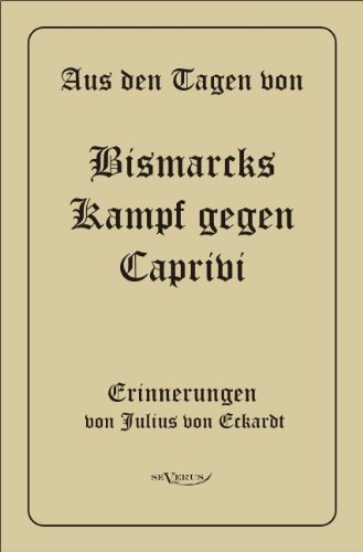 Cover for Julius Von Eckhardt · Aus den Tagen von Bismarcks Kampf gegen Caprivi. Erinnerungen von Julius von Eckardt: In Fraktur (Paperback Book) [German edition] (2011)
