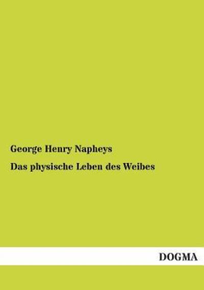 Das Physische Leben Des Weibes - George Henry Napheys - Books - DOGMA - 9783955075552 - December 2, 2012