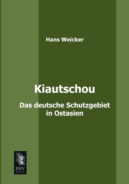 Cover for Hans Weicker · Kiautschou: Das Deutsche Schutzgebiert in Ostasien (Pocketbok) [German edition] (2013)