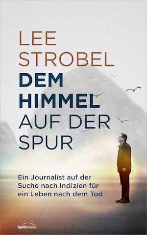 Cover for Lee Strobel · Dem Himmel auf der Spur: Ein Journalist auf der Suche nach Indizien für ein Leben nach dem Tod (Book) (2023)