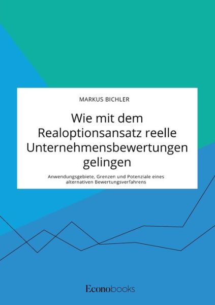 Cover for Markus Bichler · Wie mit dem Realoptionsansatz reelle Unternehmensbewertungen gelingen. Anwendungsgebiete, Grenzen und Potenziale eines alternativen Bewertungsverfahrens (Paperback Book) (2020)