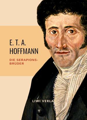 E.T.A. Hoffmann: Die Serapions-Brüder. Vollständige Ausgabe - E. T. A. Hoffmann - Books - LIWI Literatur- und Wissenschaftsverlag - 9783965425552 - February 15, 2022