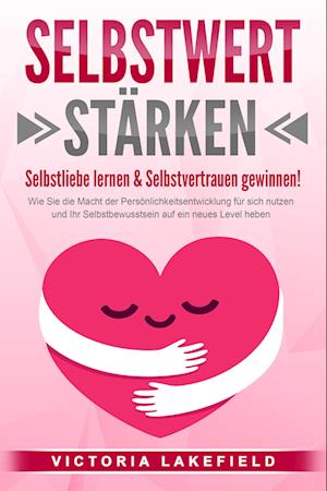 SELBSTWERT STÄRKEN - Selbstliebe lernen & Selbstvertrauen gewinnen!: Wie Sie die Macht der Persönlichkeitsentwicklung für sich nutzen und Ihr Selbstbewusstsein auf ein neues Level heben - Victoria Lakefield - Books - Pegoa Global Media / EoB - 9783989371552 - March 2, 2024