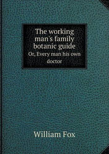 Cover for William Fox · The Working Man's Family Botanic Guide Or, Every Man His Own Doctor (Paperback Book) (2013)