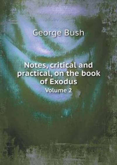 Cover for George Bush · Notes, Critical and Practical, on the Book of Exodus Volume 2 (Paperback Book) (2014)