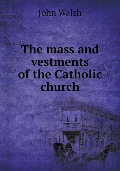 Cover for John Walsh · The Mass and Vestments of the Catholic Church (Paperback Bog) (2015)