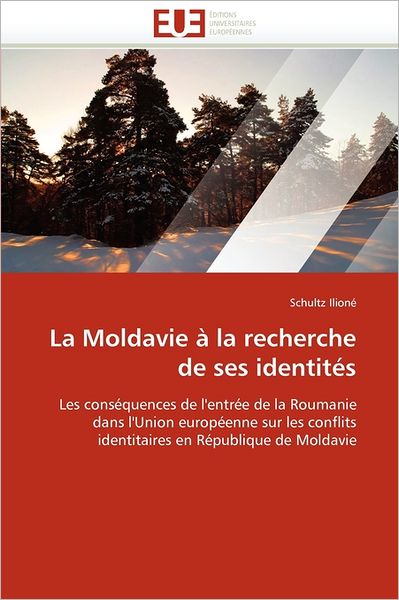 Cover for Schultz Ilioné · La Moldavie À La Recherche De Ses Identités: Les Conséquences De L'entrée De La Roumanie Dans L'union Européenne Sur Les Conflits Identitaires en République De Moldavie (Paperback Book) [French edition] (2018)