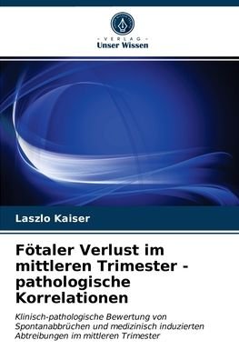 Cover for Laszlo Kaiser · Foetaler Verlust im mittleren Trimester - pathologische Korrelationen (Taschenbuch) (2021)
