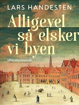 Cover for Lars Handesten · Alligevel så elsker vi byen. Tolv kapitler af Københavns litteraturhistorie (Sewn Spine Book) [1th edição] (2021)