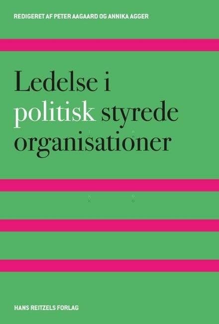 Ledelse i politisk styrede organisationer - Annika Agger; Peter Aagaard; Yosef Bhatti; Peter Hagedorn-Rasmussen; Ulf Hjelmar; Lene Holm Pedersen; Rikke Horup; Birgit Jæger; Anne-Mette Krifa; Margit Neisig; Anja Svejgaard Pors; Nina Rasmussen; John Storm Pedersen - Books - Hans Reitzels Forlag - 9788741268552 - January 31, 2017