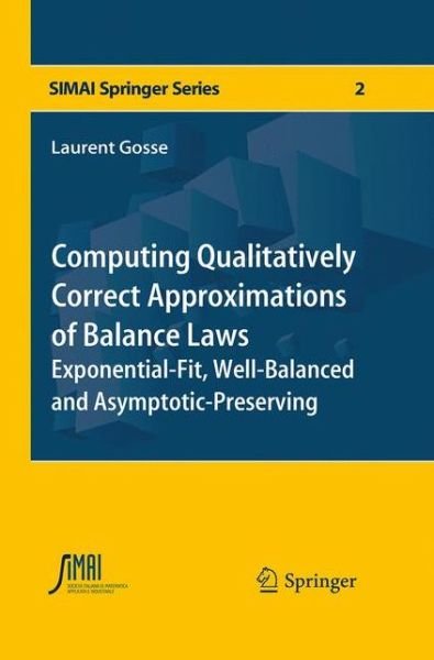 Laurent Gosse · Computing Qualitatively Correct Approximations of Balance Laws: Exponential-Fit, Well-Balanced and Asymptotic-Preserving - SEMA SIMAI Springer Series (Paperback Book) [Softcover reprint of the original 1st ed. 2013 edition] (2016)