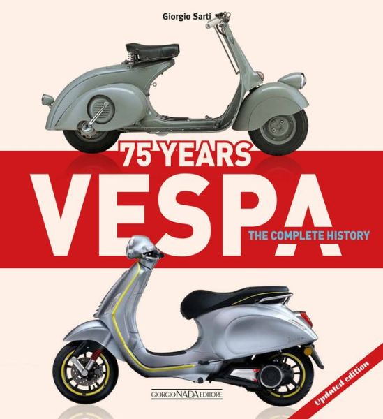 Vespa 75 Years: The complete history: Updated edition - Giorgio Sarti - Books - Giorgio Nada  Editore - 9788879118552 - May 26, 2022