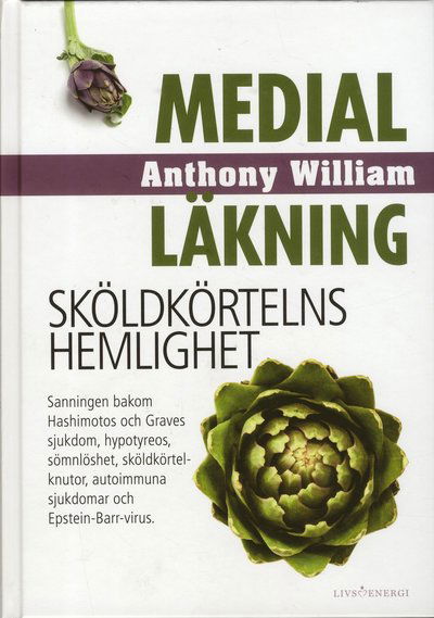 Medial läkning: Medial läkning : sköldkörtelns hemlighet - Anthony William - Livros - Livsenergi - 9789188633552 - 17 de dezembro de 2019