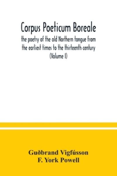 Corpus poeticum boreale, the poetry of the old Northern tongue from the earliest times to the thirteenth century (Volume I) - Gudbrand Vigfusson - Bøger - Alpha Edition - 9789354036552 - 8. juli 2020