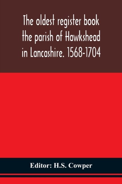 The oldest register book the parish of Hawkshead in Lancashire. 1568-1704 - H S Cowper - Books - Alpha Edition - 9789354151552 - September 14, 2020