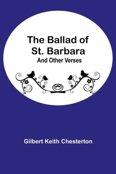 The Ballad of St. Barbara; And Other Verses - Gilbert Keith Chesterton - Książki - Alpha Edition - 9789354544552 - 1 maja 2021
