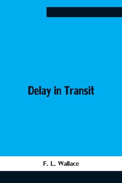 Delay In Transit - F L Wallace - Livros - Alpha Edition - 9789354755552 - 5 de julho de 2021