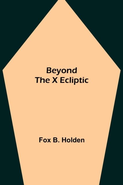 Cover for Fox B Holden · Beyond the X Ecliptic (Pocketbok) (2021)