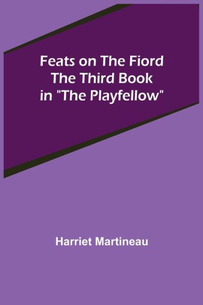 Cover for Harriet Martineau · Feats on the Fiord The third book in The Playfellow (Taschenbuch) (2022)