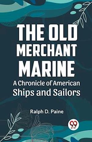 Cover for Ralph D. Paine · The Old Merchant Marine  a Chronicle of American Ships and Sailors (Paperback Book) (2023)