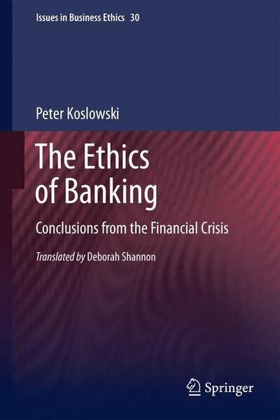 Peter Koslowski · The Ethics of Banking: Conclusions from the Financial Crisis - Issues in Business Ethics (Hardcover Book) [2011 edition] (2011)
