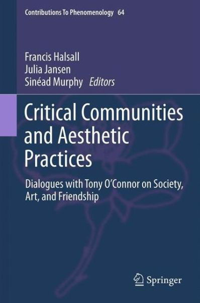 Francis Halsall · Critical Communities and Aesthetic Practices: Dialogues with Tony O'Connor on Society, Art, and Friendship - Contributions to Phenomenology (Paperback Book) [2012 edition] (2014)