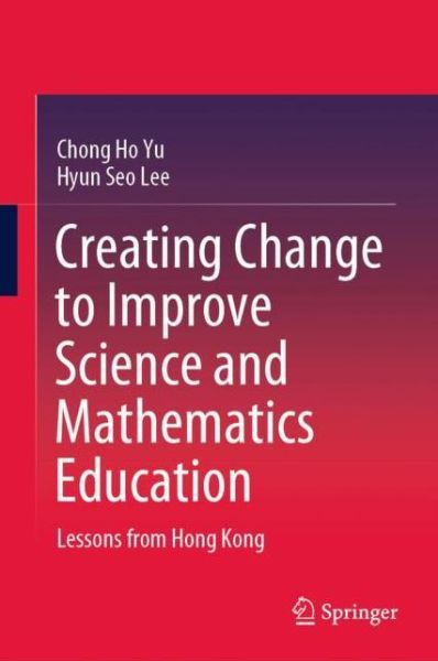 Creating Change to Improve Science and Mathematics Education: Lessons from Hong Kong - Chong Ho Yu - Bøger - Springer Verlag, Singapore - 9789811531552 - 24. marts 2020