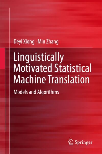 Cover for Deyi Xiong · Linguistically Motivated Statistical Machine Translation: Models and Algorithms (Gebundenes Buch) [2015 edition] (2015)