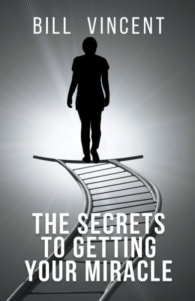 The Secrets to Getting Your Miracle - Bill Vincent - Livros - Rwg Publishing - 9798201327552 - 12 de abril de 2022