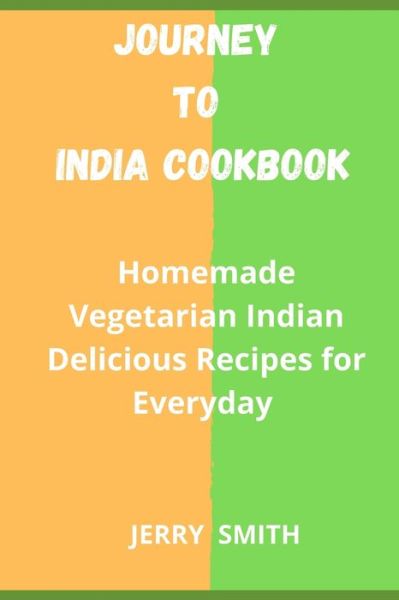 Cover for Jerry Smith · Journey to India Cookbook: Homemade Vegetarian Indian Delicious Recipes for Everyday (Paperback Book) (2022)