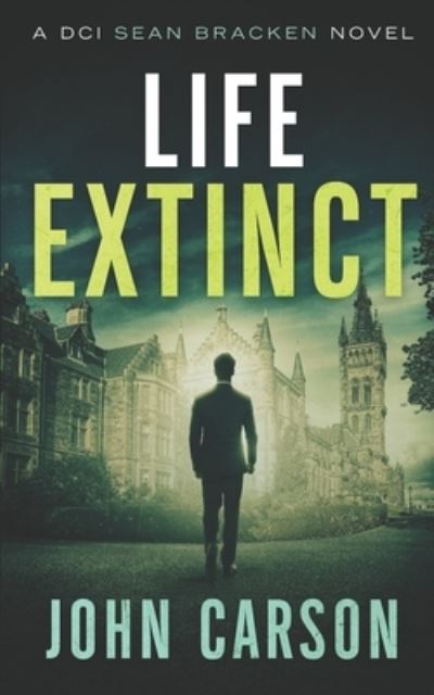 Life Extinct: A DCI Sean Bracken Scottish Crime Novel - A DCI Sean Bracken Crime Thriller - John Carson - Bøker - Independently Published - 9798461695552 - 24. august 2021