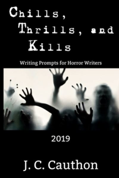 Chills, Thrills, and Kills 2019: Writing Prompts for Horror Writers - J C Cauthon - Książki - Independently Published - 9798511594552 - 28 maja 2021