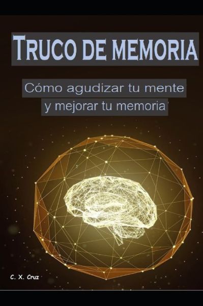 Truco de memoria: Como agudizar tu mente y mejorar tu memoria - C X Cruz - Bücher - Independently Published - 9798542101552 - 22. Juli 2021