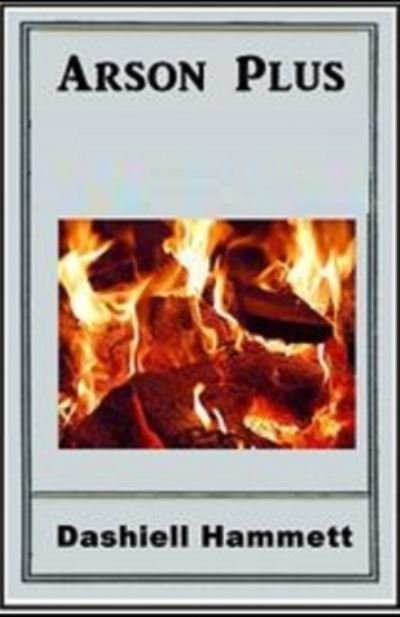 Arson Plus Illustrated - Dashiell Hammett - Boeken - Independently Published - 9798595134552 - 14 januari 2021