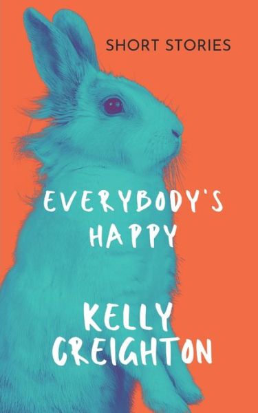 Cover for Kelly Creighton · Everybody's Happy: short stories about art, shadows and self (Paperback Book) (2021)