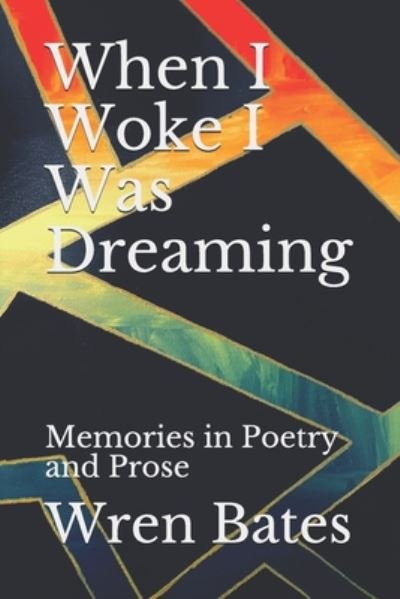 Cover for Wren Bates · When I Woke I Was Dreaming (Paperback Book) (2020)