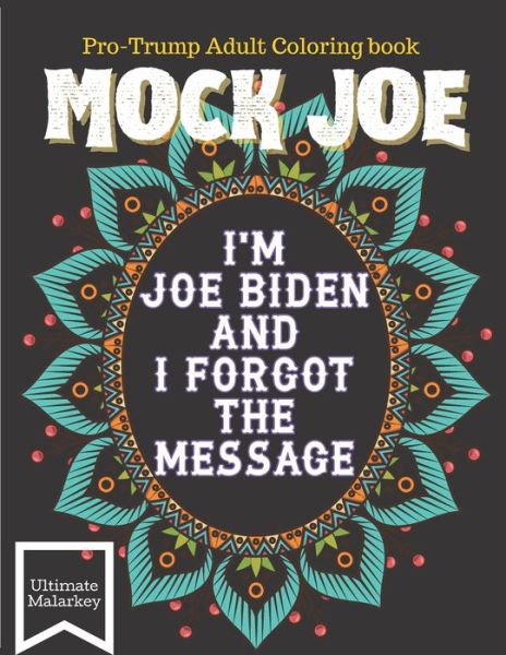 Ultimate Malarkey · Mock Joe - I'm Joe Biden and I forgot the message - A Pro-trump Adult Coloring Book (Paperback Book) (2020)