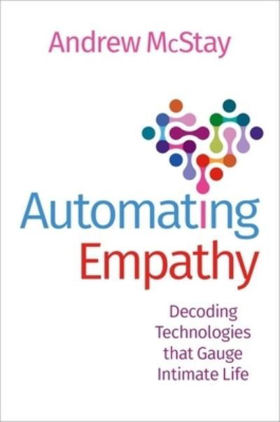 Cover for McStay, Andrew (Professor of Technology and Society and Director of The Emotional AI Lab, Professor of Technology and Society and Director of The Emotional AI Lab, Bangor University) · Automating Empathy: Decoding Technologies that Gauge Intimate Life (Taschenbuch) (2024)