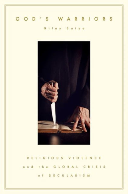 God's Warriors: Religious Violence and the Global Crisis of Secularism - Saiya, Nilay (Associate Professor of Public Policy and Global Affairs, Associate Professor of Public Policy and Global Affairs, Nanyang Technological University) - Books - Oxford University Press Inc - 9780197813553 - September 16, 2025