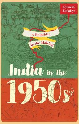 A Republic in the Making: India in the 1950s - Kudaisya, Gyanesh (Associate Professor, Associate Professor, National University of Singapore) - Books - OUP India - 9780198098553 - October 5, 2017