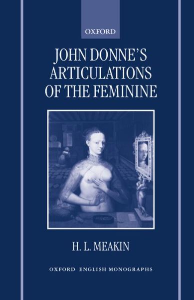 Cover for Meakin, H. L. (Postdoctoral Fellow, Postdoctoral Fellow, University of Western Ontario) · John Donne's Articulations of the Feminine - Oxford English Monographs (Hardcover Book) (1998)