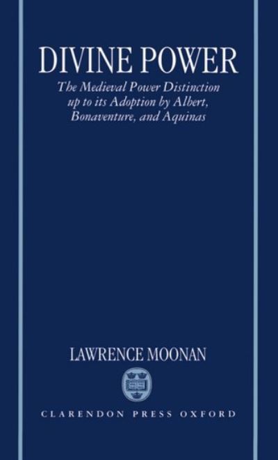 Cover for Moonan, Lawrence (Lecturer in Philosophy, Lecturer in Philosophy, Bolton University) · Divine Power: The Medieval Power Distinction up to its Adoption by Albert, Bonaventure, and Aquinas (Hardcover Book) (1994)