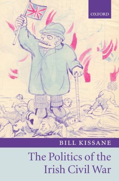 Cover for Kissane, Bill (Lecturer in Politics, London School of Economics) · The Politics of the Irish Civil War (Hardcover Book) (2005)