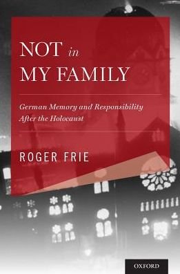 Cover for Frie, Roger (Professor of Education, Professor of Education, Simon Fraser University) · Not in My Family: German Memory and Responsibility After the Holocaust - Explorations in Narrative Psychology (Hardcover Book) (2017)