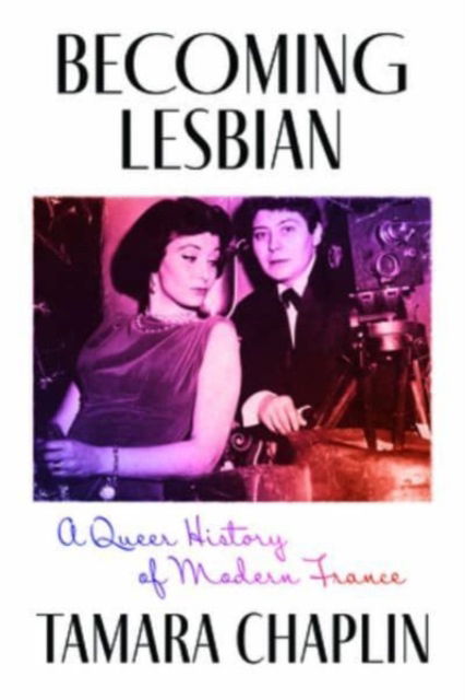 Tamara Chaplin · Becoming Lesbian: A Queer History of Modern France (Paperback Book) (2024)