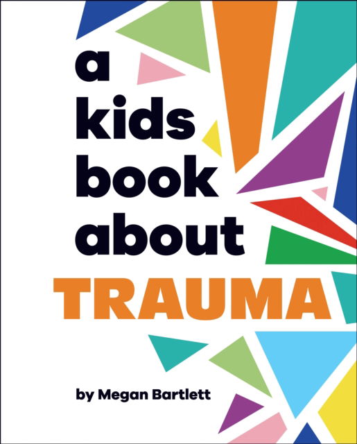 A Kids Book About Trauma - A Kids Book - Megan Bartlett - Books - Dorling Kindersley Ltd - 9780241743553 - April 10, 2025